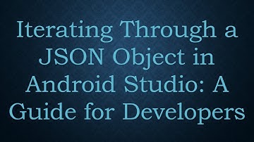 Iterating Through a JSON Object in Android Studio: A Guide for Developers
