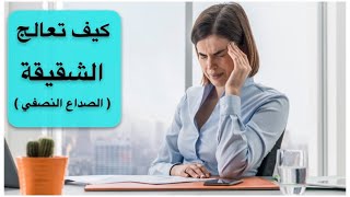 الشقيقة: كيف نعالجها والوقاية منها؟