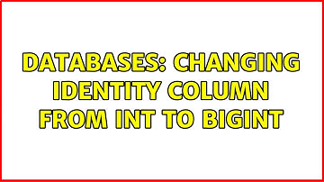 Databases: Changing identity column from INT to BIGINT (2 Solutions!!)