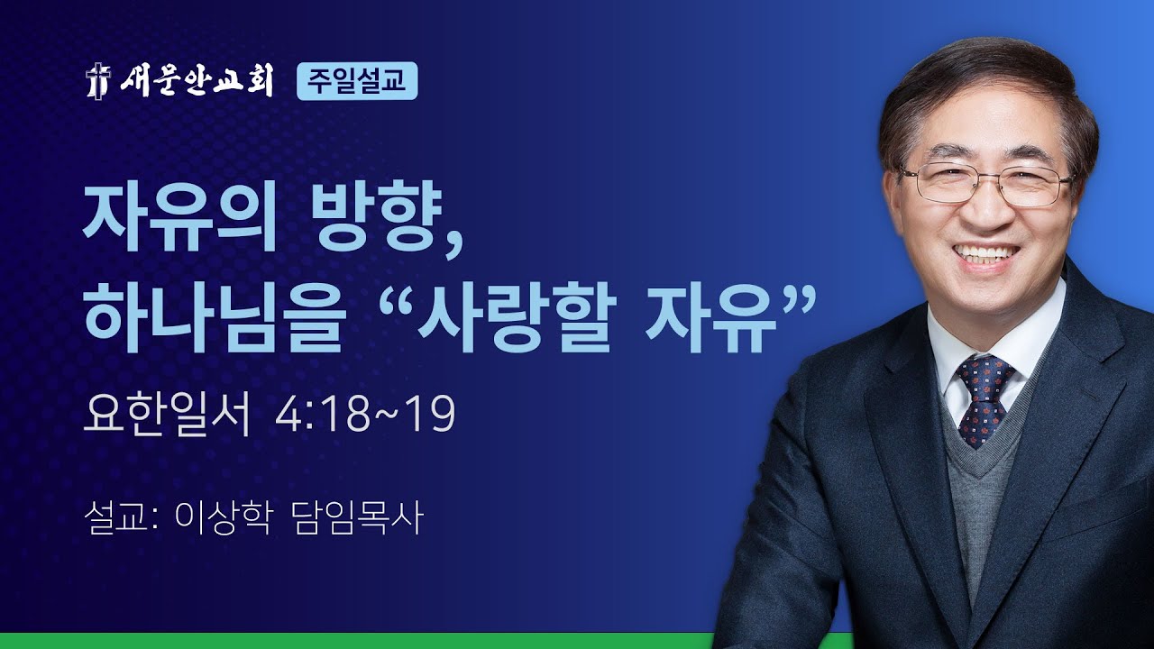 [새문안교회 이상학목사 설교] 자유의 방향, 하나님을 “사랑할 자유” (요한일서 4:18~19)