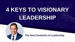 4 Keys to Visionary Leadership