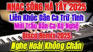 Nhạc Sống Hà Tây 2025 | Liên Khúc Dân Ca Xứ Nghệ | Disco Remix 2025 | Nghe Hoài Không Chán