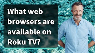 What web browsers are available on Roku TV?