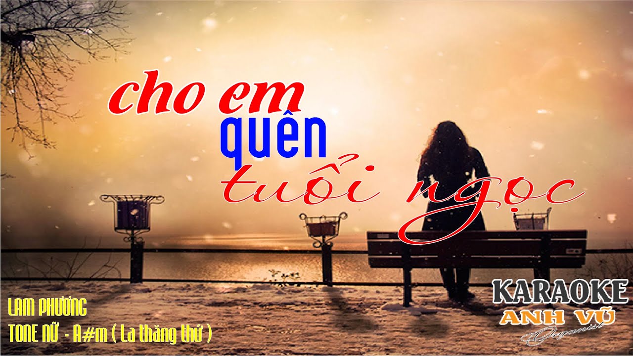 KARAOKE - CHO EM QUÊN TUỔI NGỌC -  (LAM PHƯƠNG) - TONE NỮ (A#m - La thăng thứ)