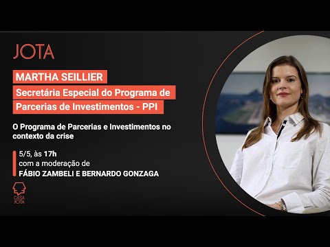 Martha Seillier: O Programa de Parcerias e Investimentos no contexto da crise | 05/05