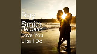 Watch Ray Smith He Cant Love You Like I Do video