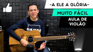 Video thumbnail of "A Ele a Glória | Cifra Simplificada | Para Iniciantes | Aula De Violão"