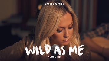 Meghan Patrick - Wild As Me (Acoustic Video)
