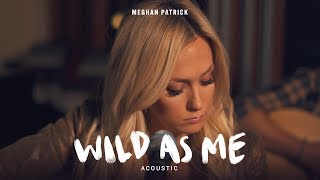 Meghan Patrick - Wild As Me (Acoustic Video)