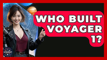 Who Built Voyager 1? - Astronomy Made Simple