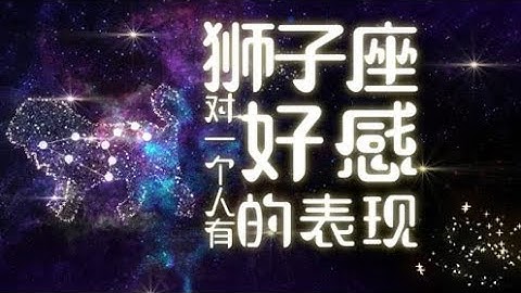 獅子座對一個人有好感的表現——陳茂源星座 - 天天要聞