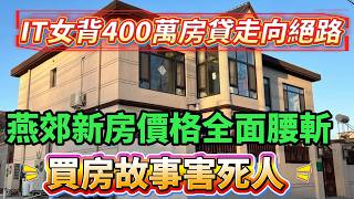 IT女背負400萬房貸走向絕路！中國樓市大跳水觸目驚心，燕郊新房價格全面腰斬，房價暴跌真相曝光，90%買房人被套死！#北京樓市 #房價下跌 #負資產 #房貸壓力