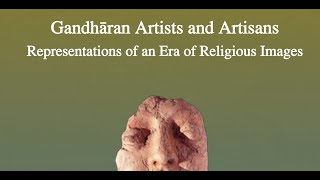 Gandhāran Artists and Artisans. Representtions of an Era of Religious Images (23 mai 09h)
