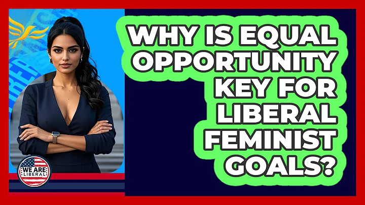 Why Is Equal Opportunity Key For Liberal Feminist Goals? - We Are Liberal