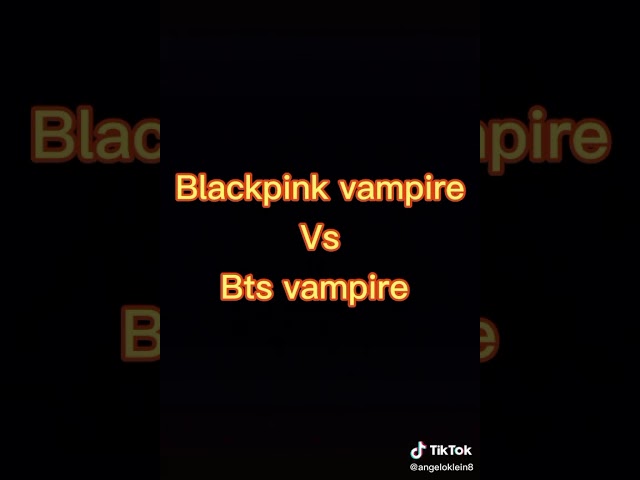 Black pink vampire vs bts vampire class=
