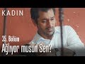 Ağlıyor musun sen Arif? - Kadın 35. Bölüm