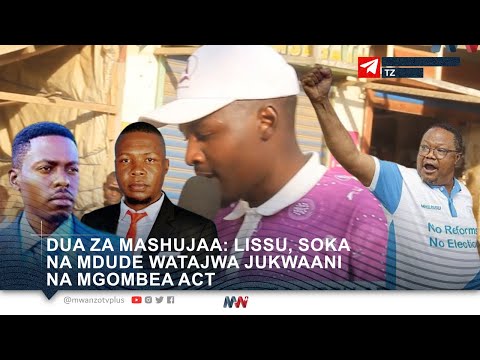 DUA ZA MASHUJAA LISSU SOKA NA MDUDE WATAJWA JUKWAANI NA MGOMBEA ACT