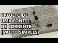 APRENDA A PROJETAR UMA FONTE DE CORRENTE SIMPLES!