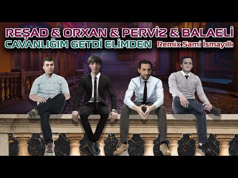 Resad Dagli & Orxan & Balaeli & Perviz - Cavanligim Getdi Elimden ( @SamiIsmayilli remix)