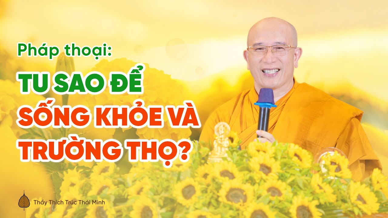 Pháp thoại: Tu sao để sống khỏe và trường thọ? | Thầy Thích Trúc Thái Minh