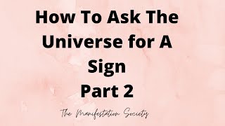 How To Ask The Universe for A Sign Part 2