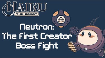 Neutron: The First Creator; Haiku, the Robot Boss Fight