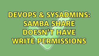 DevOps & SysAdmins: Samba share doesn't have write permissions Information