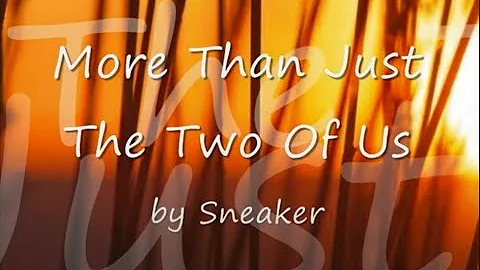 More Than Just The Two Of Us by Sneakers...with Lyrics