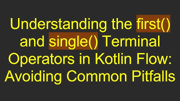 Understanding the first() and single() Terminal Operators in Kotlin Flow: Avoiding Common Pitfalls