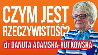 Czym Jest Rzeczywistość? Dr Danuta Adamska-Rutkowska Ep.132
