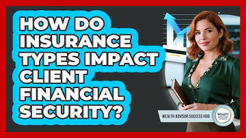 How Do Insurance Types Impact Client Financial Security?