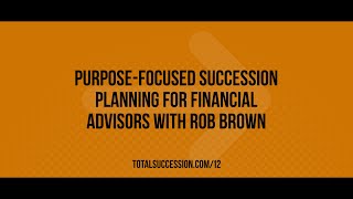 Purpose-Focused Succession Planning for Financial Advisors with Rob Brown
