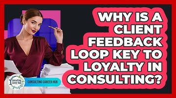 Why Is A Client Feedback Loop Key To Loyalty In Consulting? - Consulting Career Hub