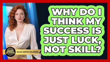 Why Do I Think My Success Is Just Luck, Not Skill? - College Dropout Millionaire