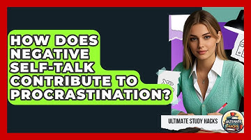 How Does Negative Self-Talk Contribute To Procrastination? - Ultimate Study Hacks