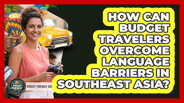How Can Budget Travelers Overcome Language Barriers In Southeast Asia? - Pocket Friendly Adventures