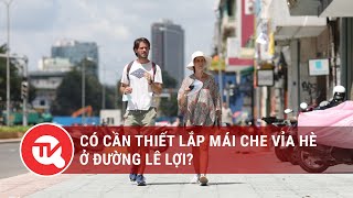 TPHCM: Có cần thiết lắp mái che vỉa hè ở đường Lê Lợi? | Truyền hình Quốc Hội Việt Nam screenshot 5