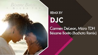 Video thumbnail of "Carmen DeLeon, Micro TDH  - Bésame Bonito (Bachata Sensual Remix DJC)"