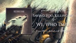 We, Who Dare - Saving You, Killing Me