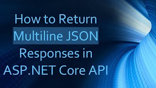How to Return Multiline JSON Responses in ASP.NET Core API