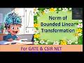 Norm of Bounded (Continuous) Linear Transformation (Lec 10) For GATE, NBHM, CSIR NET & M.Sc