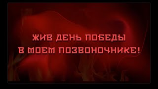 ЖИВ ДЕНЬ ПОБЕДЫ В МОЕМ ПОЗВОНОЧНИКЕ !