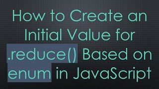 How to Create an Initial Value for .reduce() Based on enum in JavaScript Information