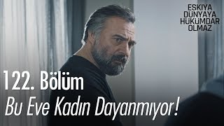 Bu Eve Kadın Dayanmıyor - Eşkıya Dünyaya Hükümdar Olmaz 122. Bölüm