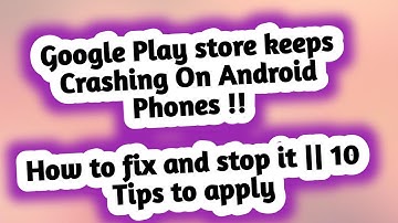 Google Play store keeps Crashing On Android Phones !!How to fix and stop it || 10 Tips to apply