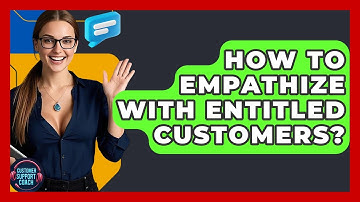 How To Empathize With Entitled Customers? - Customer Support Coach