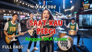 Vagetoz - Saat Kau Pergi (Reggae Cover) || Full Bass