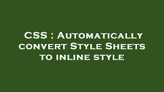 CSS : Automatically convert Style Sheets to inline style