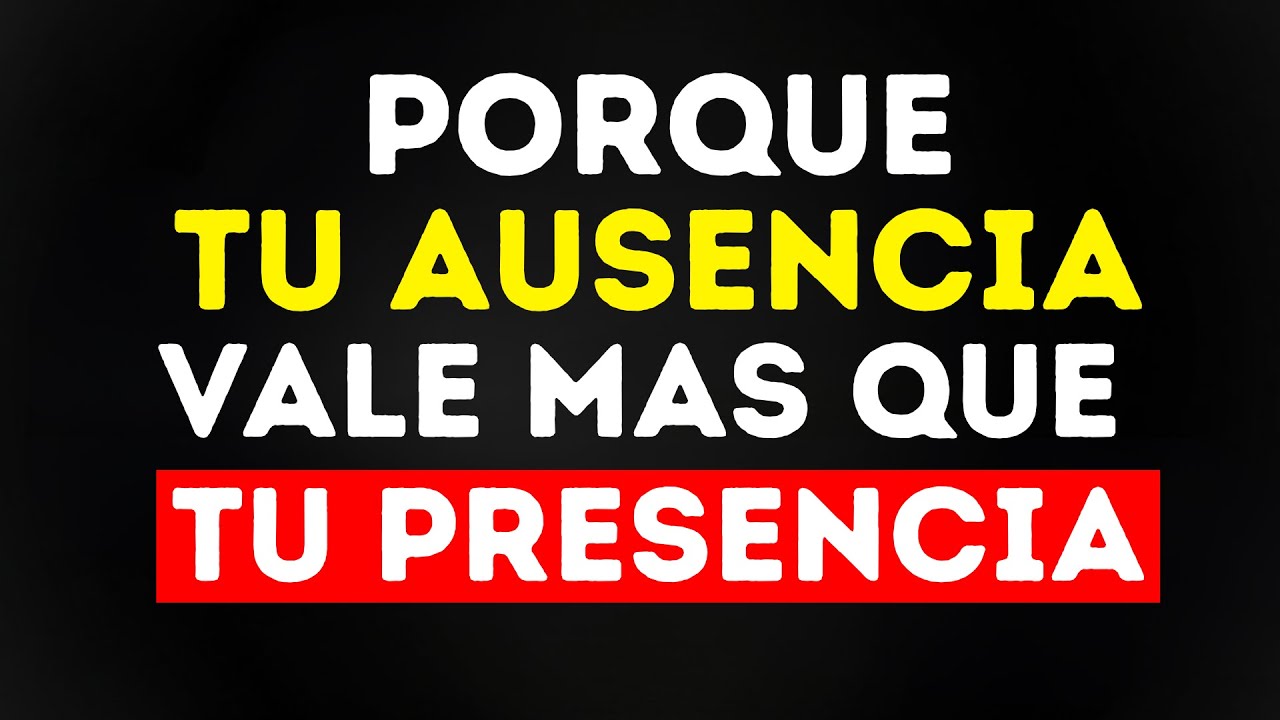 ¿POR QUÉ TU AUSENCIA VALE MÁS QUE TU PRESENCIA?