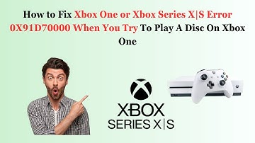 How to Fix Xbox One or Xbox Series X|S Error 0X91D70000 When You Try To Play A Disc On Xbox One